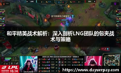 和平精英战术解析:深入剖析LNG团队的包夹战术与策略
